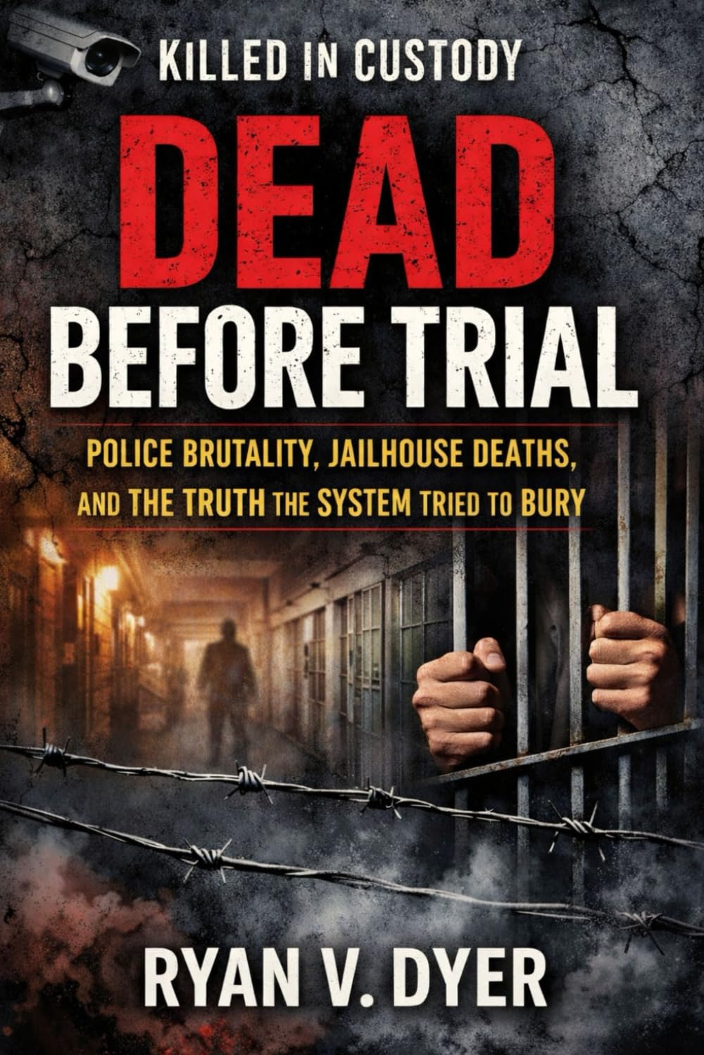DEAD BEFORE TRIAL: Killed in Custody: Police Brutality, Jailhouse Deaths, and the Truth the System Tried to Bury