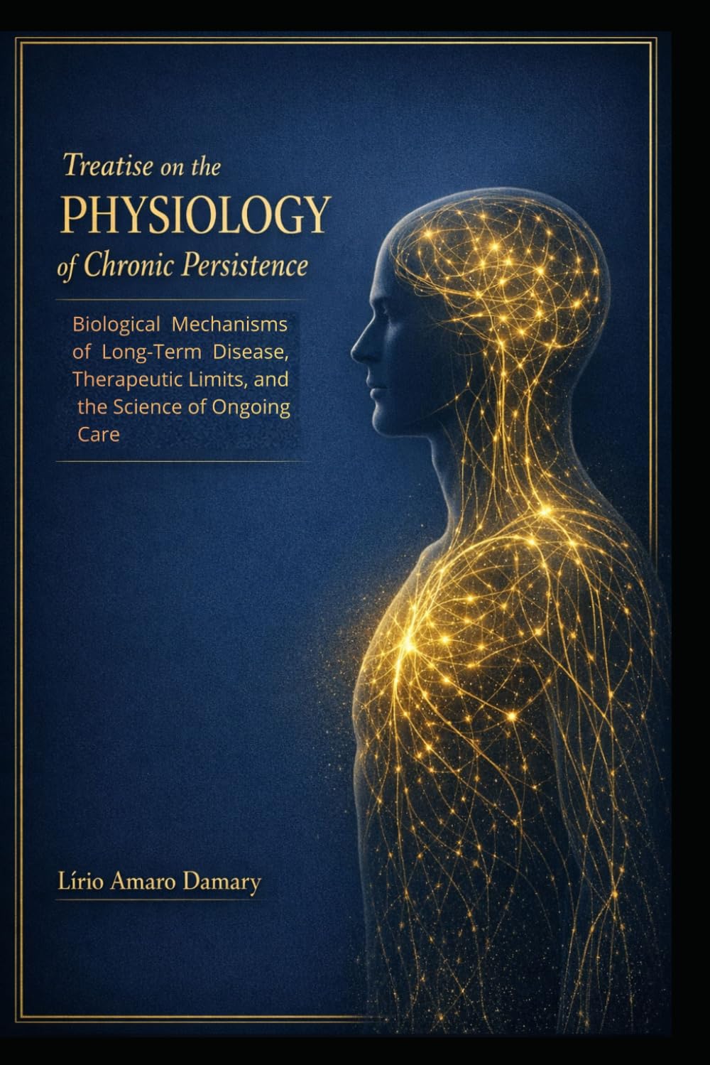 Treatise on the Physiology of Chronic Persistence: Biological Mechanisms of Long-Term Disease, Therapeutic Limits, and the Science of Ongoing Care