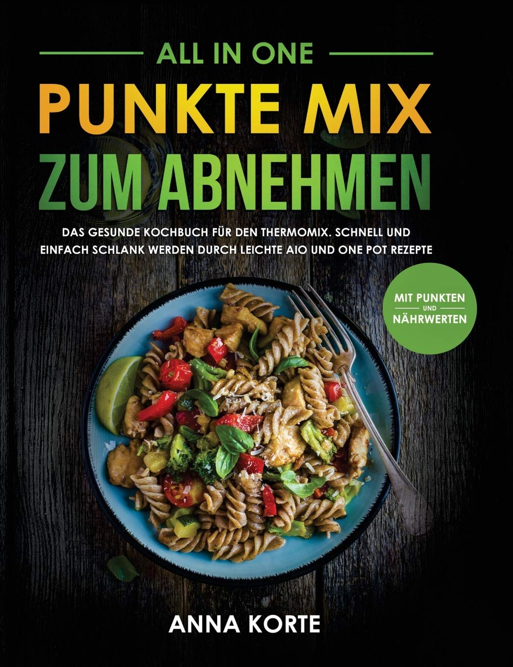 All In One: Punkte Mix zum Abnehmen: Das gesunde Kochbuch für den Thermomix. Schnell und einfach schlank werden durch leichte aio und one pot Rezepte (mit Punkten und Nährwerten)
