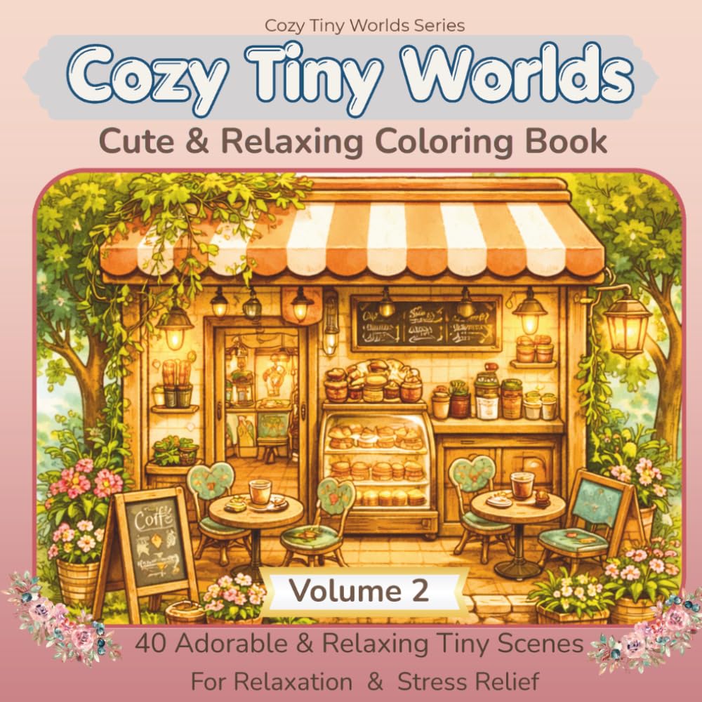 Tiny Worlds Coloring Book: 40 Tiny Café and Bakery Scenes for Relaxation and Stress Relief (Cozy Tiny Worlds Series)