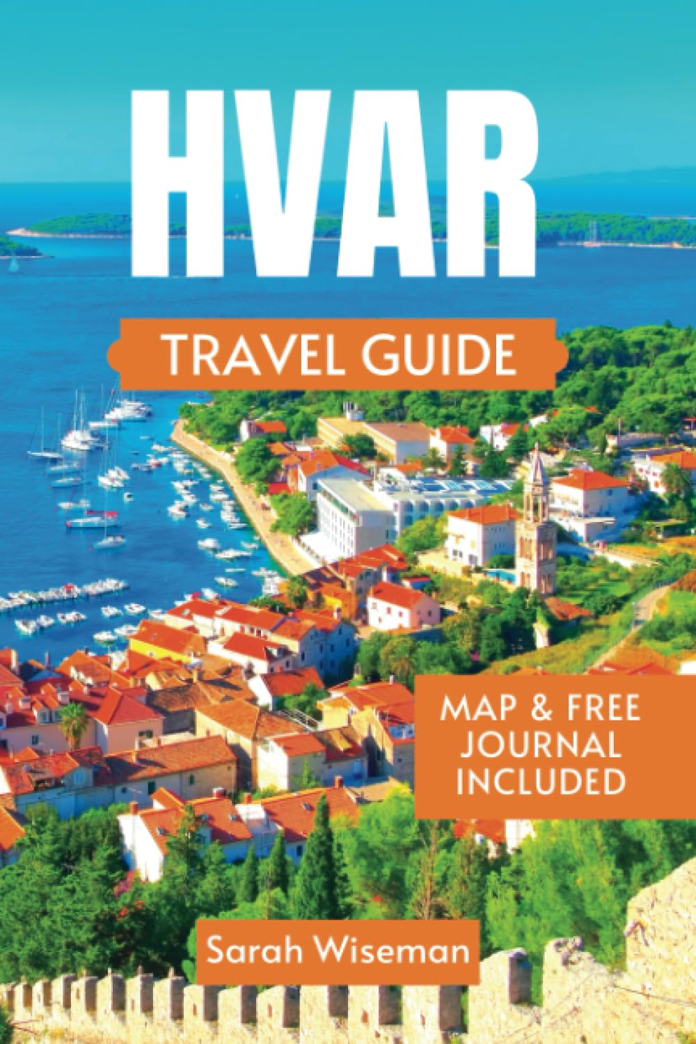 HVAR TRAVEL GUIDE: The Ultimate Guide To Croatia Enchanting Island For First Timers (complete Travel Guides)