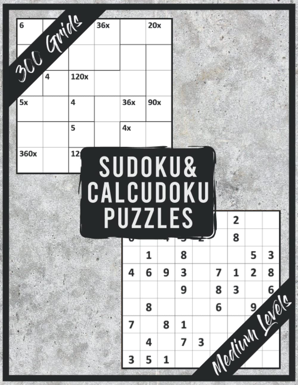 Sudoku And Calcudoku 300 Hard Level Grids: Math Logic Games (Sudoku & Calcudoku) for All Ages Perfect For Puzzles Experts