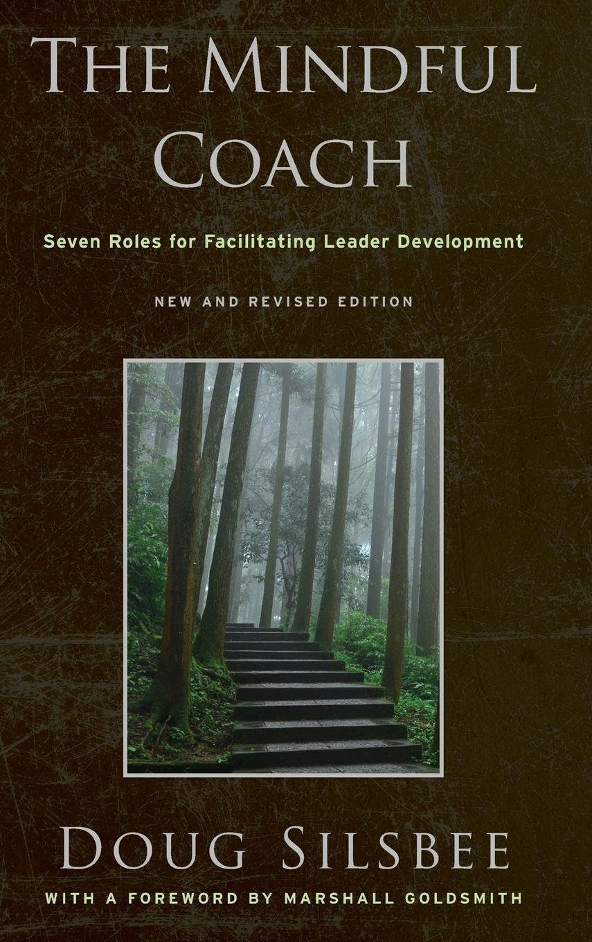 The Mindful Coach : Seven Roles for Facilitating Leader Development