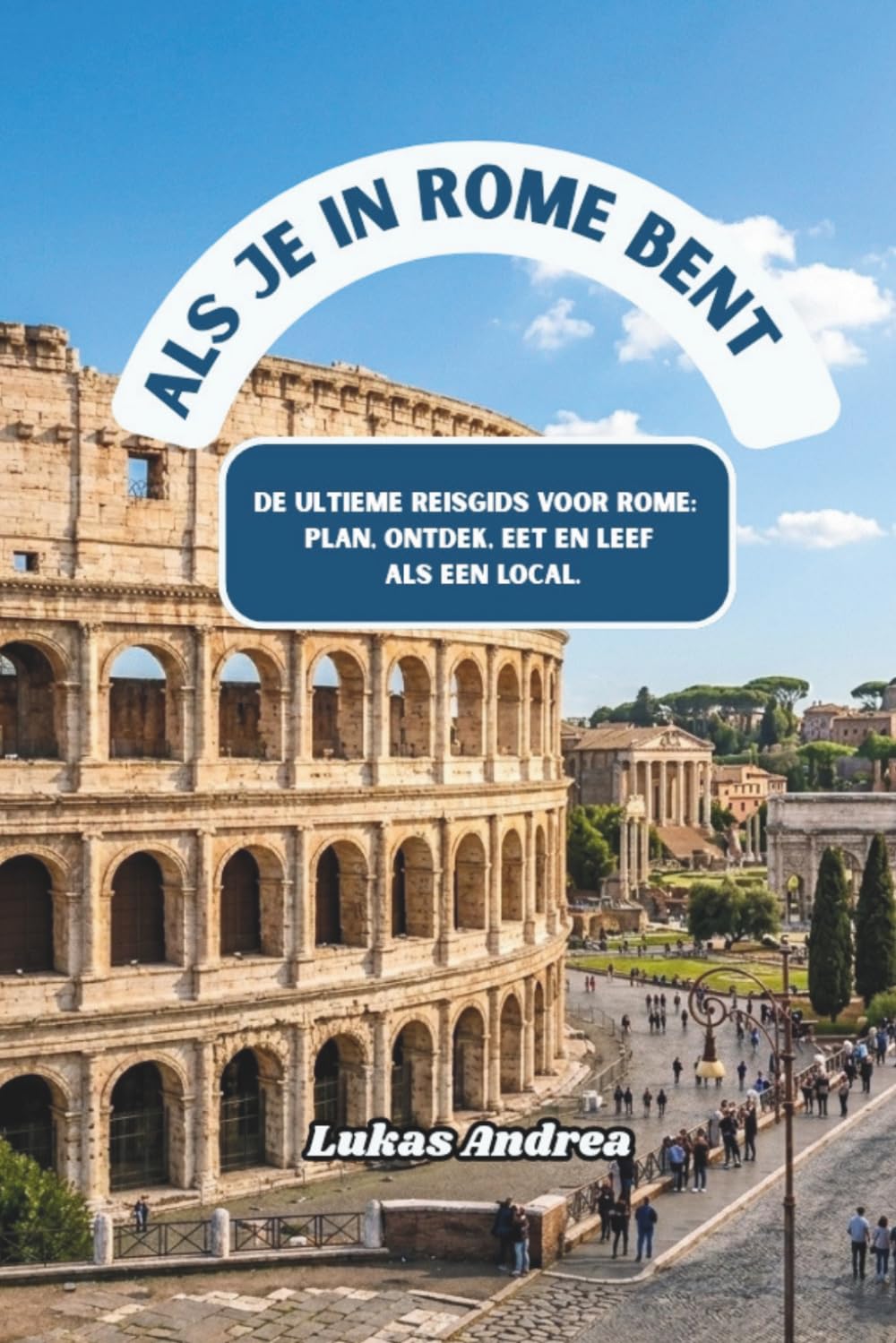 Als je in Rome bent: De ultieme reisgids voor Rome: plan, ontdek, eet en leef als een local.