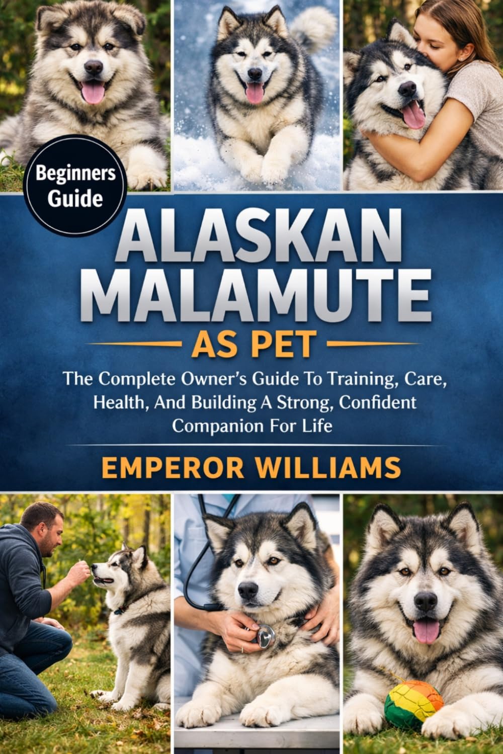 ALASKAN MALAMUTE AS PET: The Complete Owner’s Guide To Training, Care, Health, And Building A Strong, Confident Companion For Life