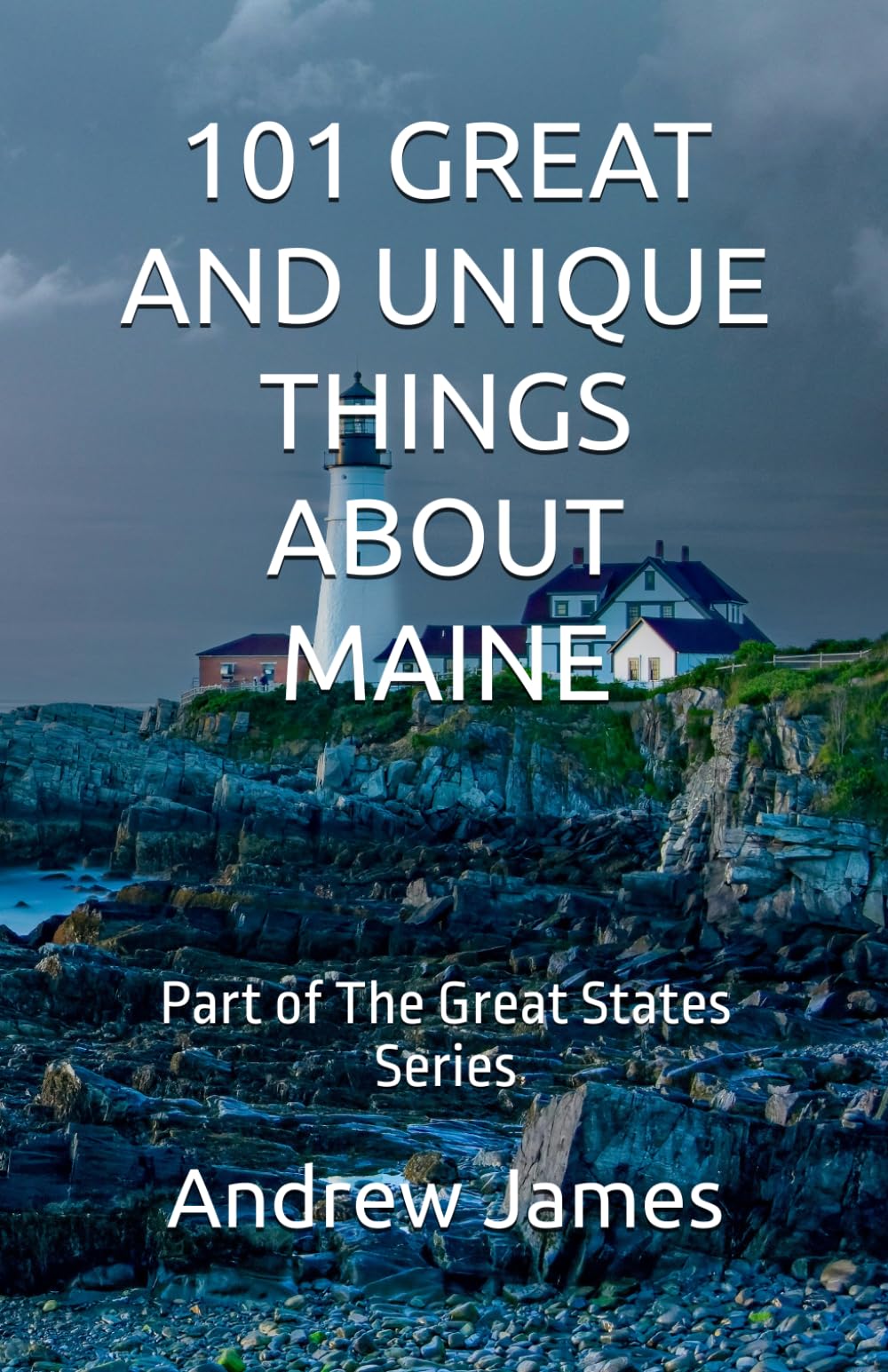 101 GREAT AND UNIQUE THINGS ABOUT MAINE: Part of The Great States Series