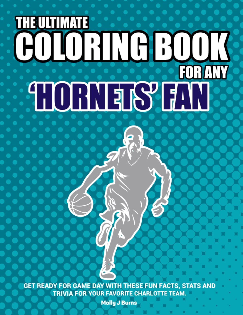 The Ultimate Coloring Book for any Hornets Fan.: Get ready for game day with these fun facts, stats and trivia for your favorite Charlotte team.