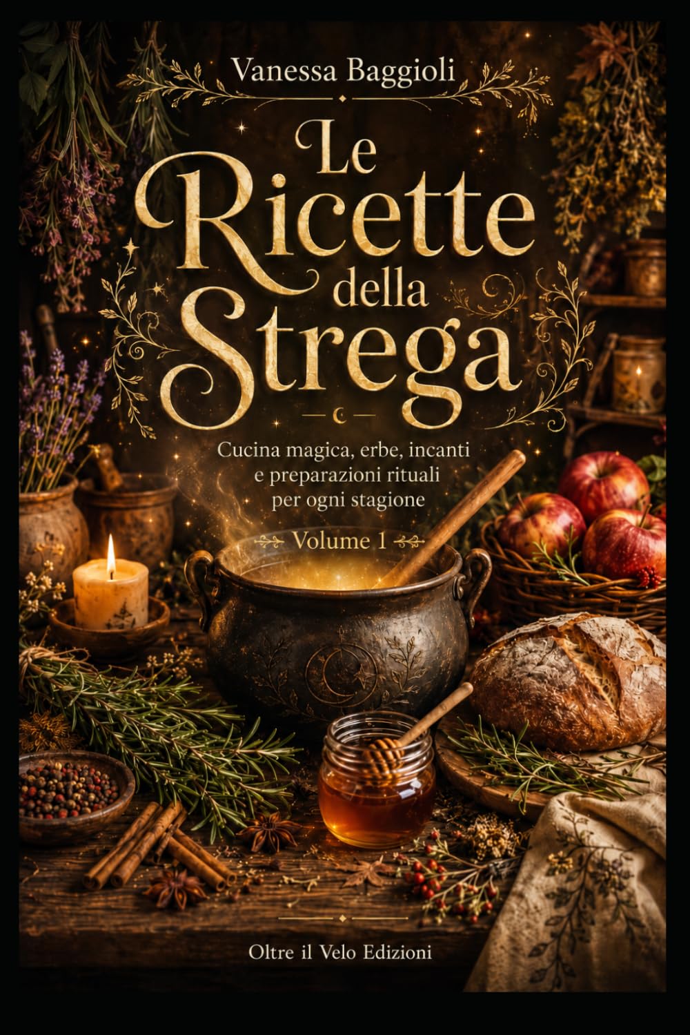 Le Ricette della Strega Volume 1: Cucina magica, erbe, incanti e preparazioni rituali per ogni stagione