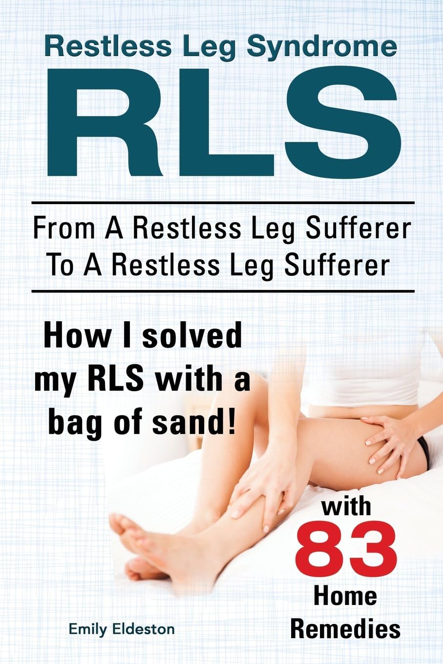 Restless Leg Syndrome RLS. From A Restless Leg Sufferer To A Restless Leg Sufferer. How I solved My RLS with a bag of sand! With 83 Home Remedies. Paperback โ February 4, 2015