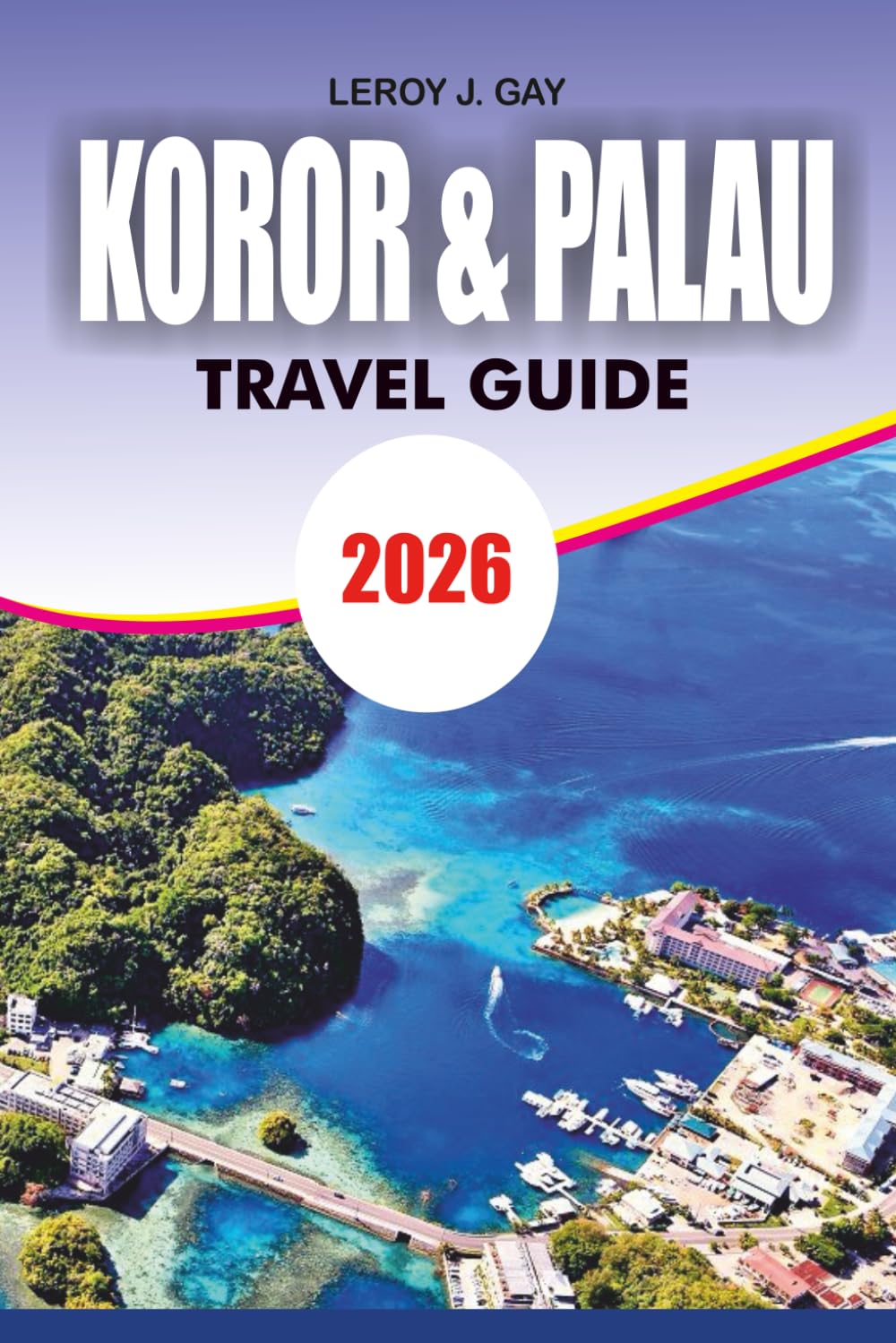 KOROR & PALAU Travel Guide 2026: Complete Vacation Guide Top Things to Do in Palau Jellyfish Lake Rock Islands Map Tips and Itineraries