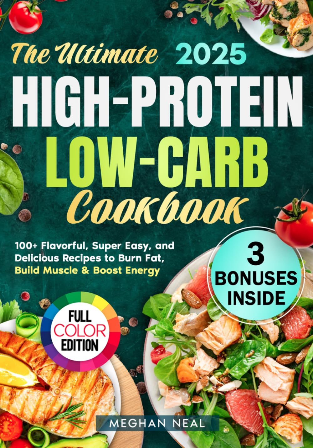 The Ultimate High-Protein Low-Carb Cookbook: 100+ Flavorful, Super Easy, and Delicious Recipes to Burn Fat, Build Muscle & Boost Energy