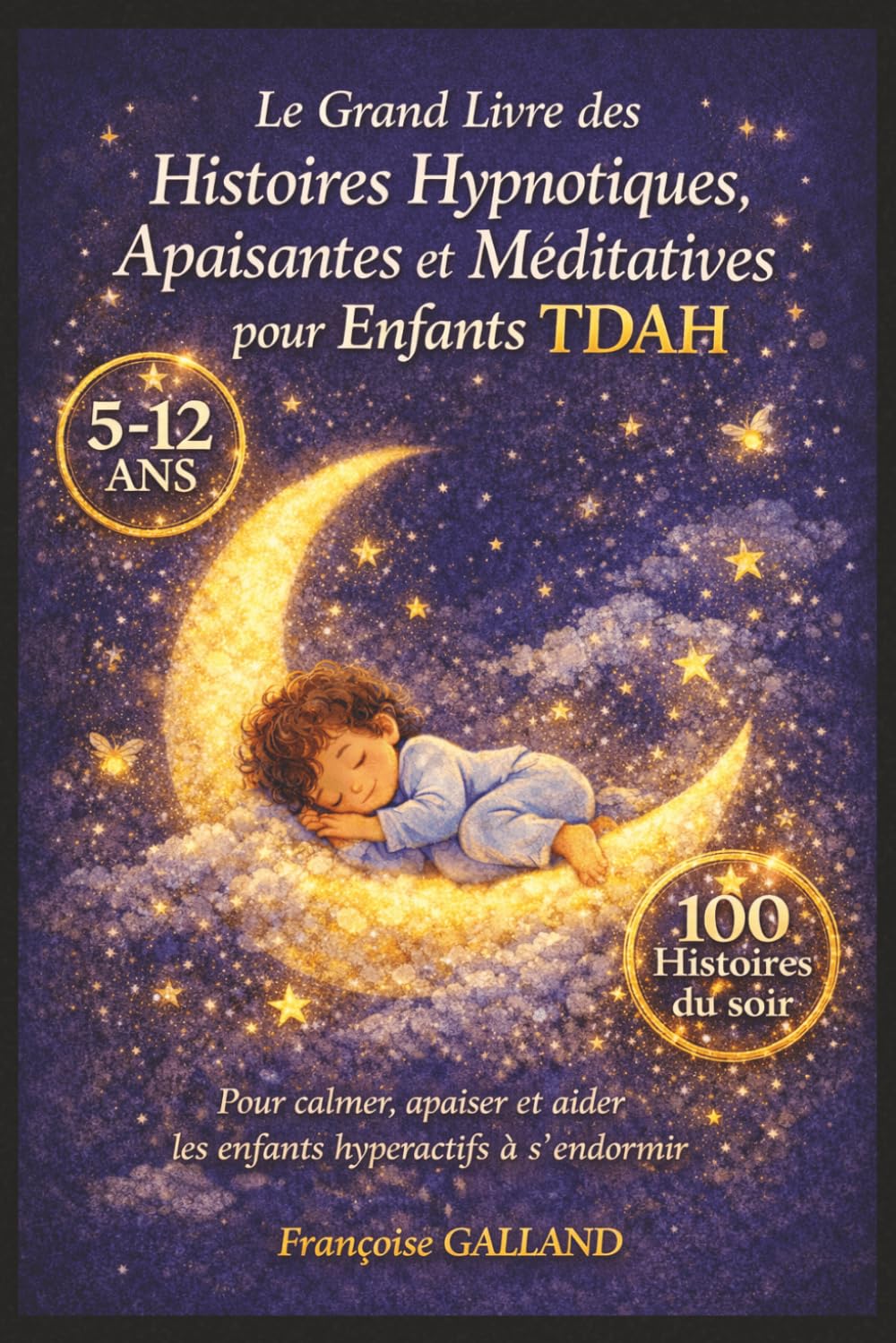 Le Grand Livre des Histoires Hypnotiques, Apaisantes et Méditatives pour Enfants TDAH: 100 histoires du soir pour calmer le cerveau, canaliser l’énergie et aider votre enfant à s’endormir sereinement