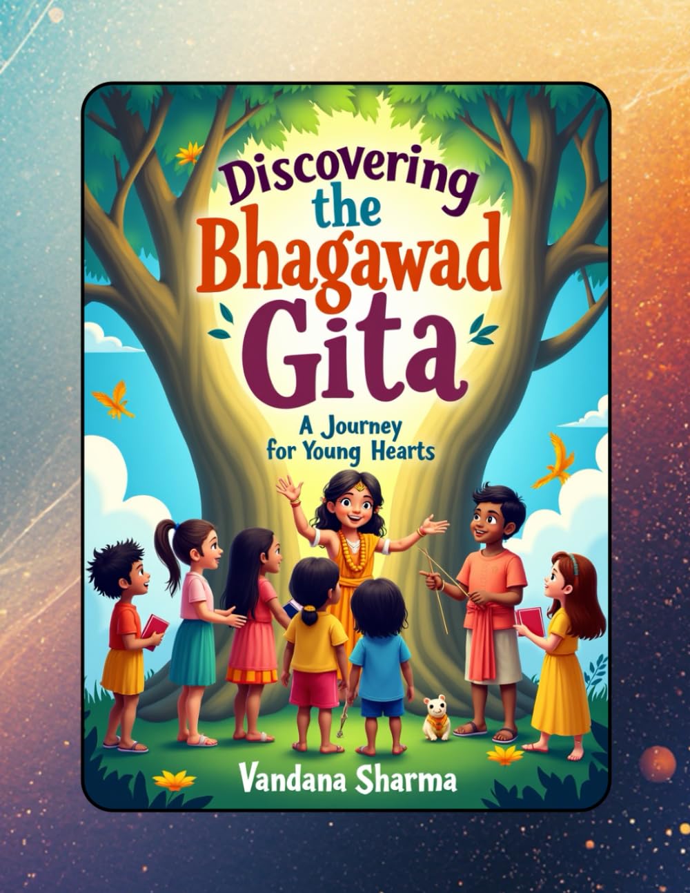 Discovering the Bhagawad Gita -A Journey for Young Hearts: Timeless Lessons of Courage, Kindness, and Dharma for Young Readers