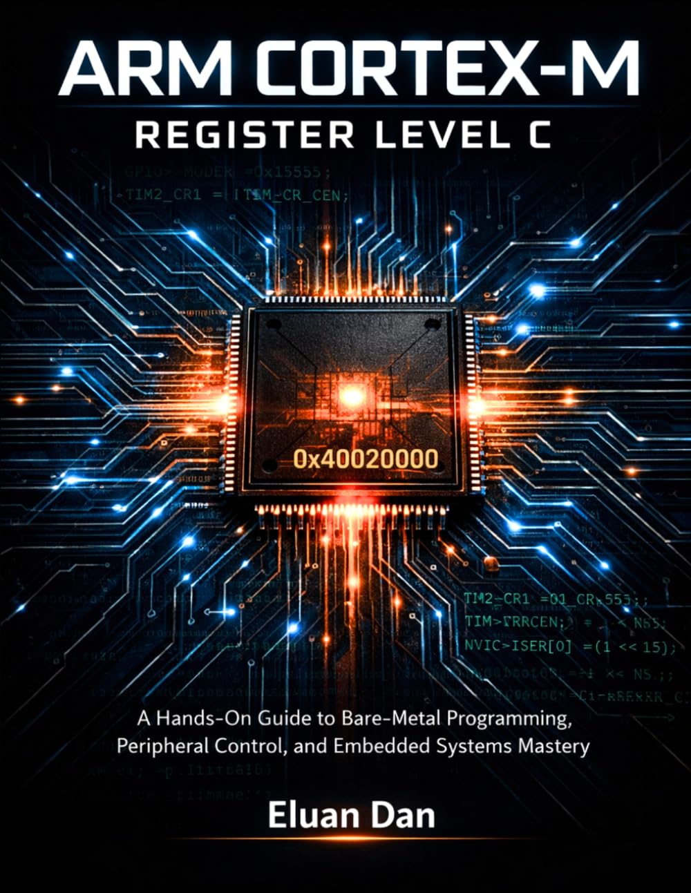 Arm Cortex-M Register Level C: A Hands-On Guide to Bare-Metal Programming, Peripheral Control, and Embedded Systems Mastery
