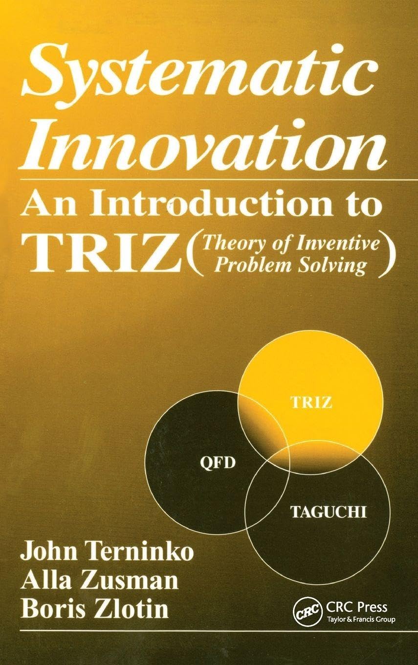 Systematic Innovation: An Introduction to TRIZ (Theory of Inventive Problem Solving)      1st Edition