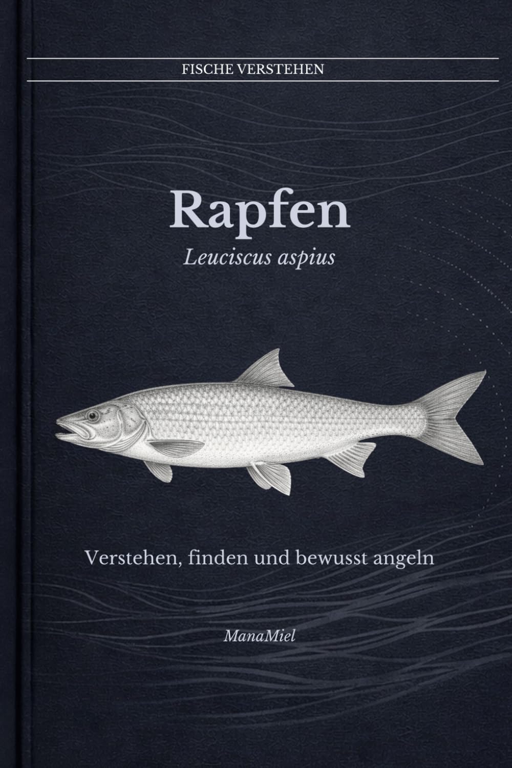 Rapfen Leuciscus aspius: Verstehen, finden und bewusst angeln (Fische verstehen - Fische lesen, Gewässer begreifen, gezielt angeln)
