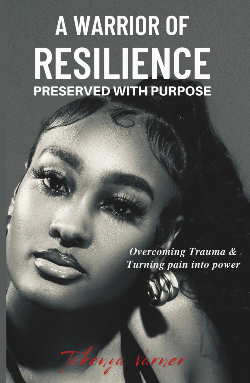 A Warrior of Resilience: Preserved With Purpose: Overcoming Trauma & Turning Pain Into Power