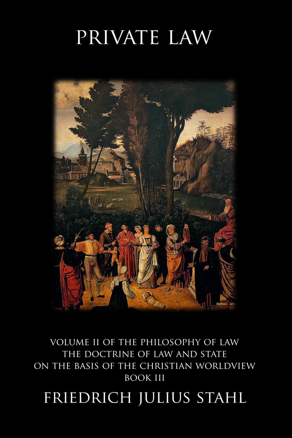 Private Law: Volume II of the Philosophy of Law: The Doctrine of Law and State on the Basis of the Christian Worldview, Book III