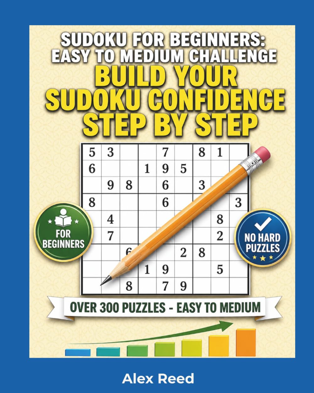 Sudoku for Beginners: Easy to Medium Challenge: Build Your Sudoku Confidence Step by Step