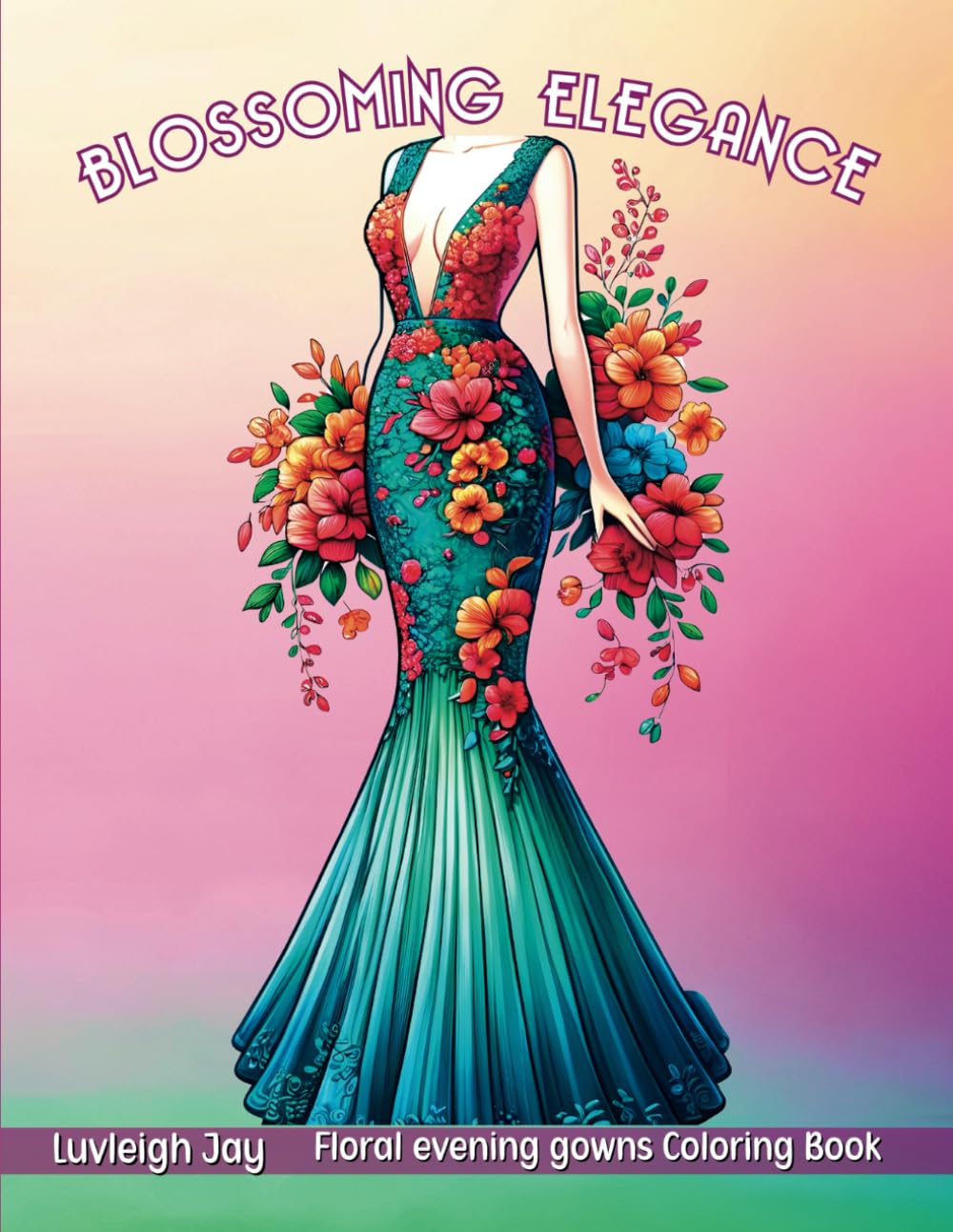 Blossoming Elegance Coloring Book: Beautiful Stylish Fashion Dresses with flowers for Adults and Teens Relaxation