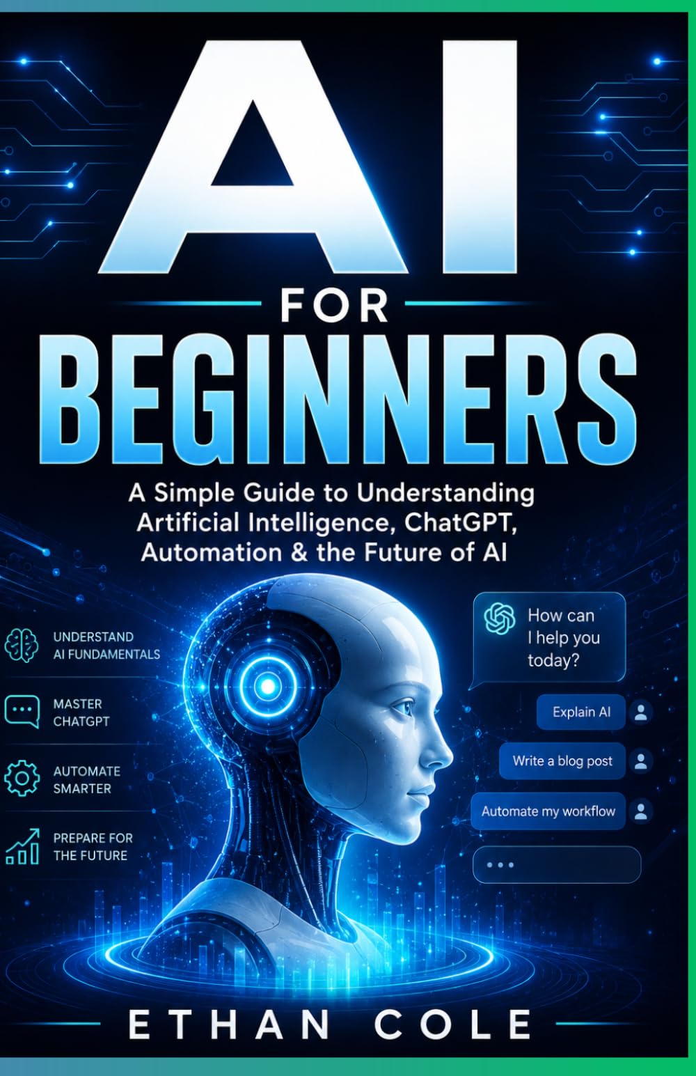 AI FOR BEGINNERS: A Simple Guide to Understanding Artificial Intelligence, Chatgpt, Automation & the Future of AI