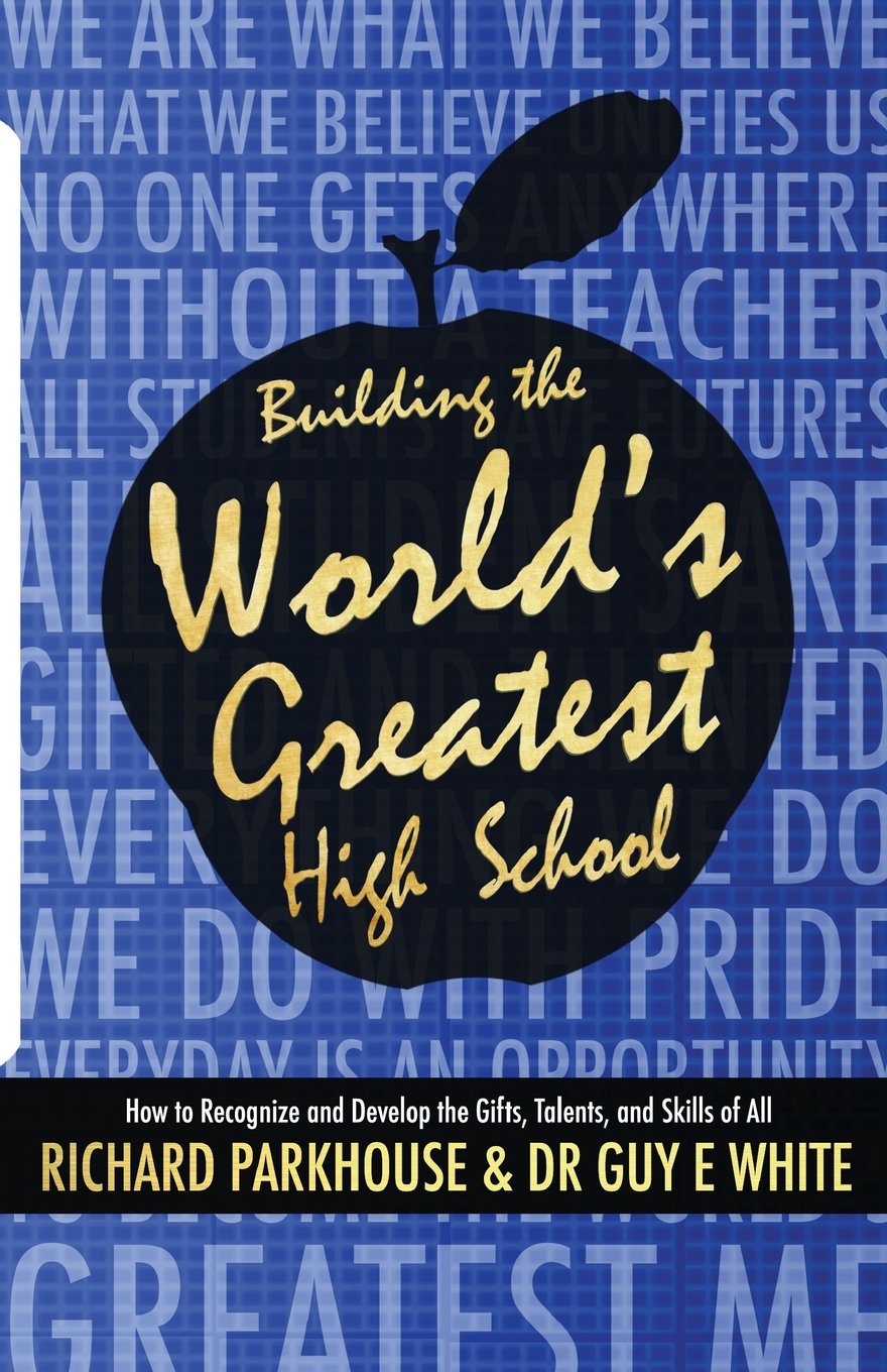 Building the World's Greatest High School: How to Recognize and Develop the Gifts, Talents, and Skills of All (Building the World's Greatest High School Book Series)