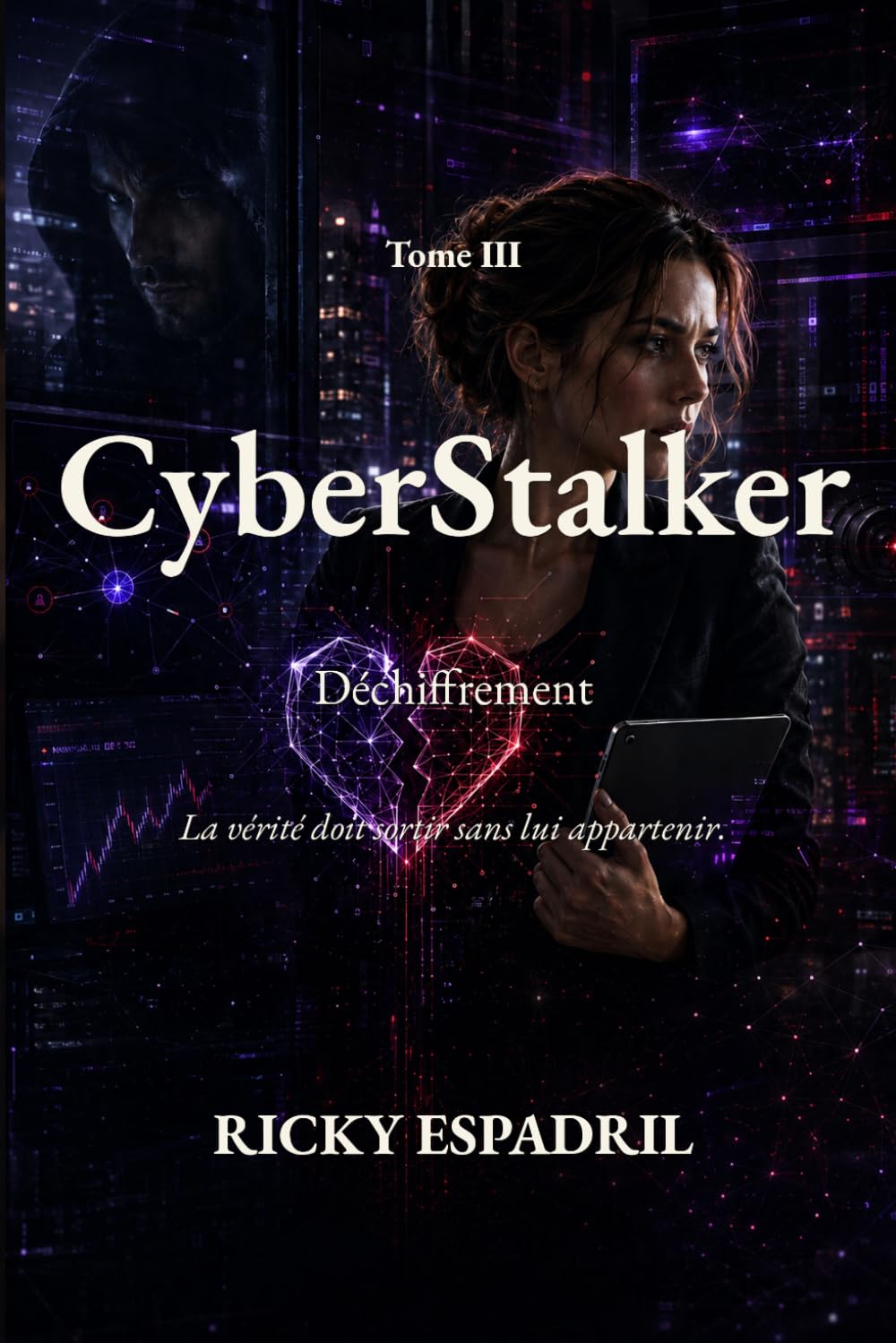 CyberStalker - Tome III: Déchiffrement - La vérité doit sortir sans lui appartenir
