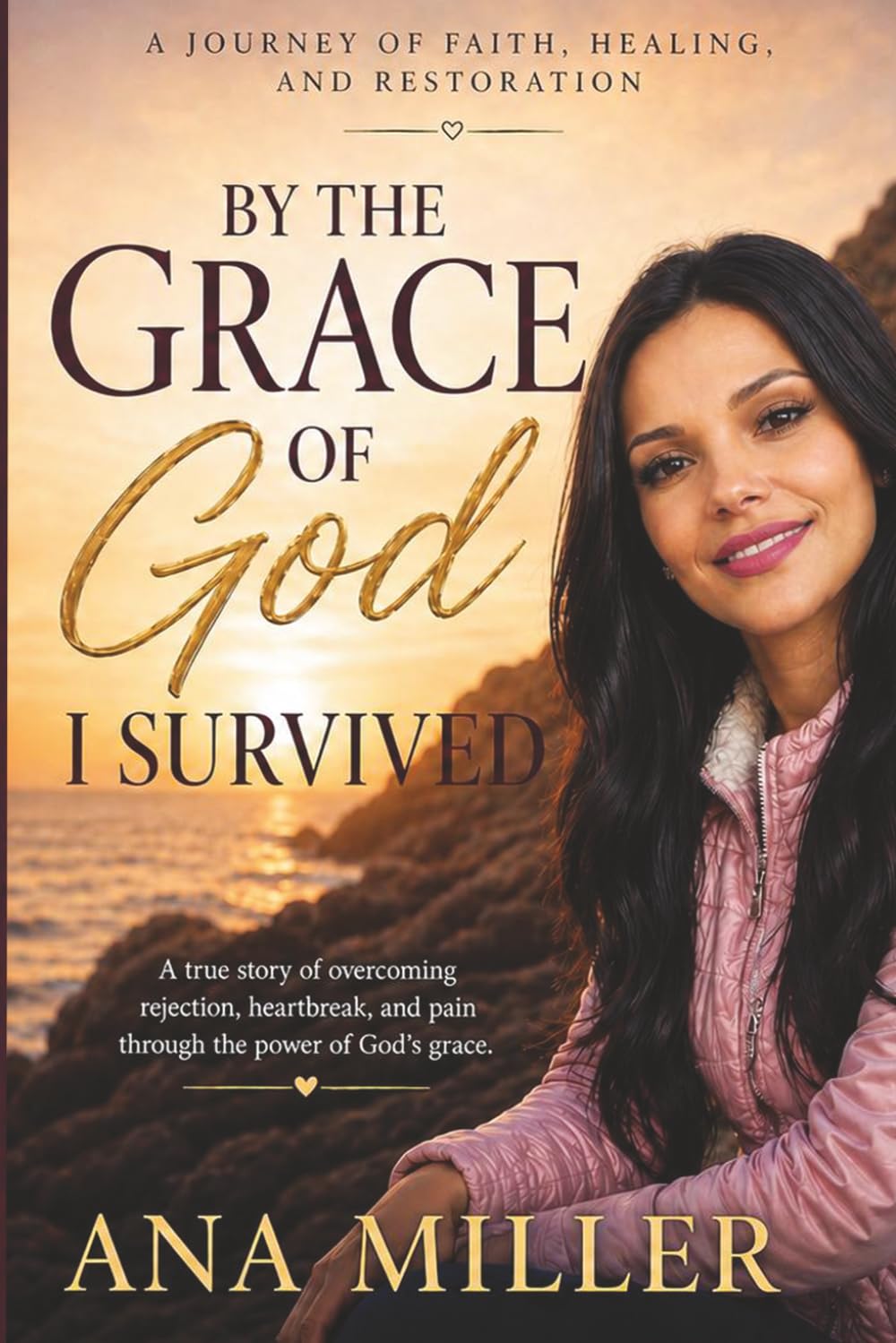By the Grace of God I Survived: Finding Healing, Identity, and Purpose After Rejection, Divorce, and Life’s Deepest Wounds: 1