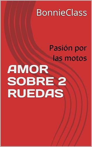 AMOR SOBRE 2 RUEDAS: Pasión por las motos (Novelas cortas de historias de motos) (Spanish Edition)