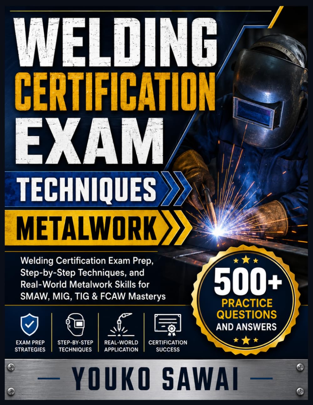 WELDING CERTIFICATION EXAM → TECHNIQUES → METALWORK: Welding Certification Exam Prep, Step-by-Step Techniques, and Real-World Metalwork Skills for SMAW, MIG, TIG & FCAW Mastery
