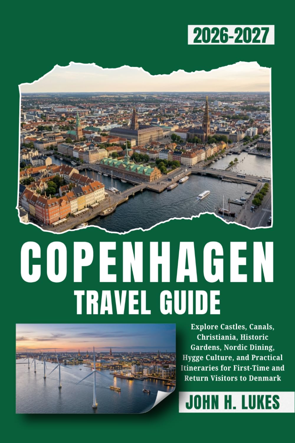 COPENHAGEN TRAVEL GUIDE 2026-2027: Explore Castles, Canals, Christiania, Historic Gardens, Nordic Dining, Hygge Culture, and Practical Itineraries for First-Time and Return Visitors to Denmark