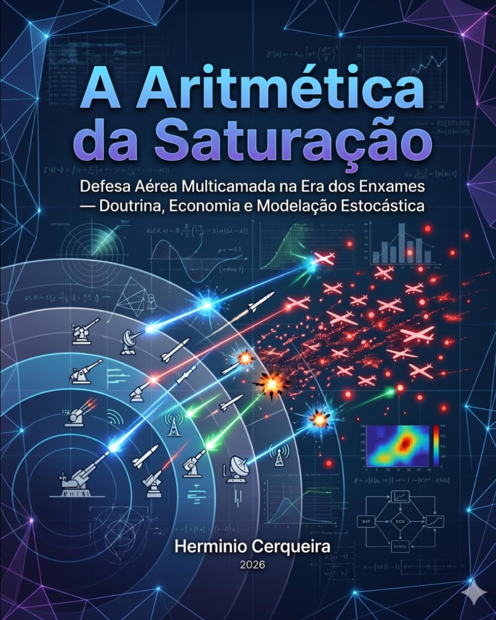 A Aritmética da Saturação - Defesa Aérea Multicamada na Era dos Enxames: Doutrina, Economia e Modelação Estocástica (HERMINIO CERQUEIRA - OS MEUS LIVROS & eBOOKS)