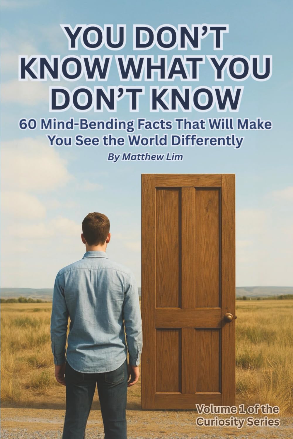 YOU DON’T KNOW WHAT YOU DON’T KNOW: 60 Mind-Bending Facts That Will Make You See the World Differently