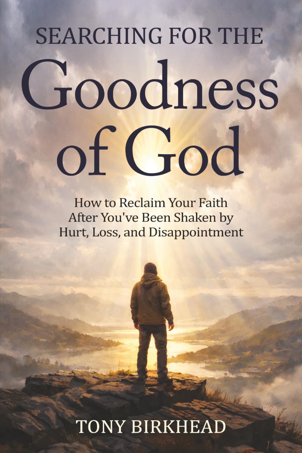 Searching for the Goodness of God: How to Reclaim Your Faith After You’ve Been Shaken by Hurt, Loss, and Disappointment