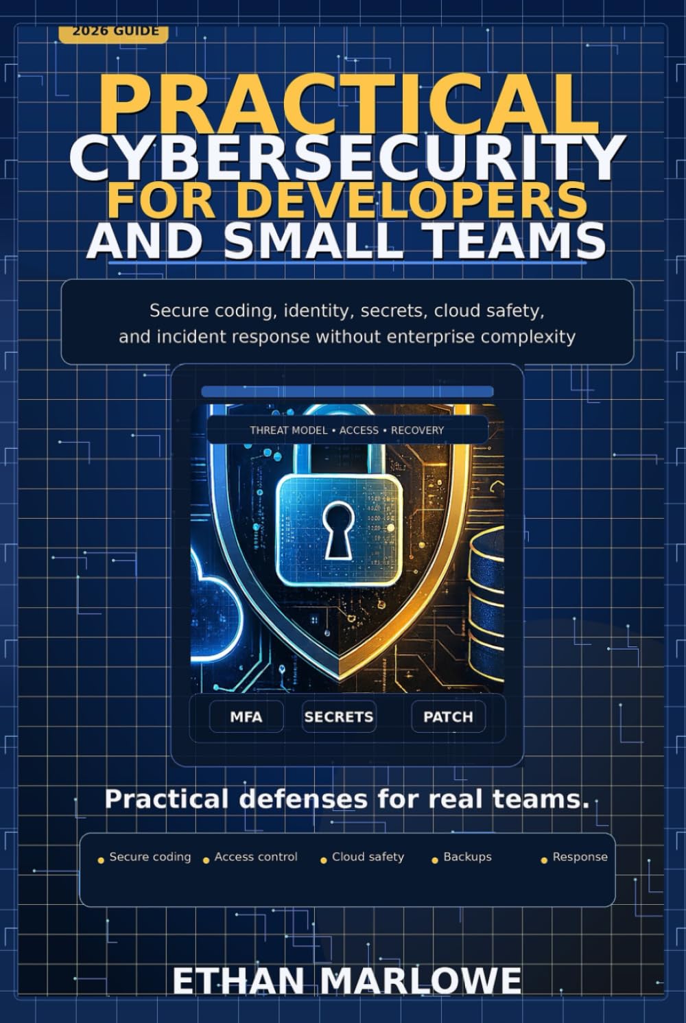 Practical Cybersecurity for Developers and Small Teams: The 2026 Guide to Secure Coding, Identity, Secrets, Cloud Safety, and Incident Response