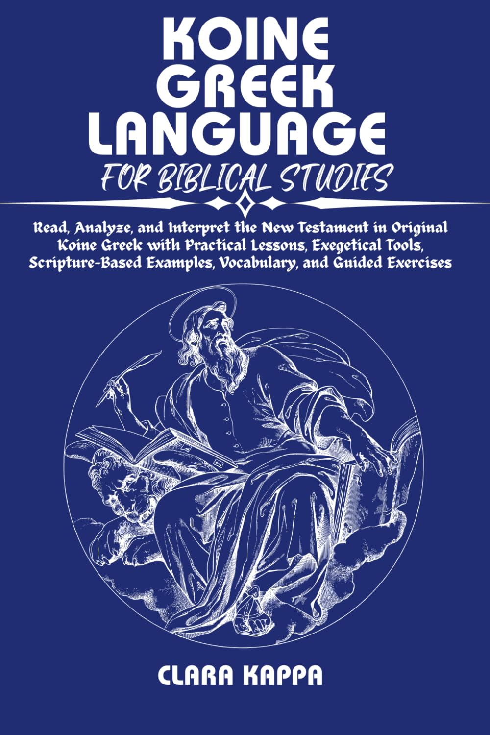 KOINE GREEK LANGUAGE FOR BIBLICAL STUDIES: Read, Analyze, and Interpret the New Testament in Original Koine Greek with Practical Lessons, Exegetical ... Guided Exercises (Language Mastery Guides)