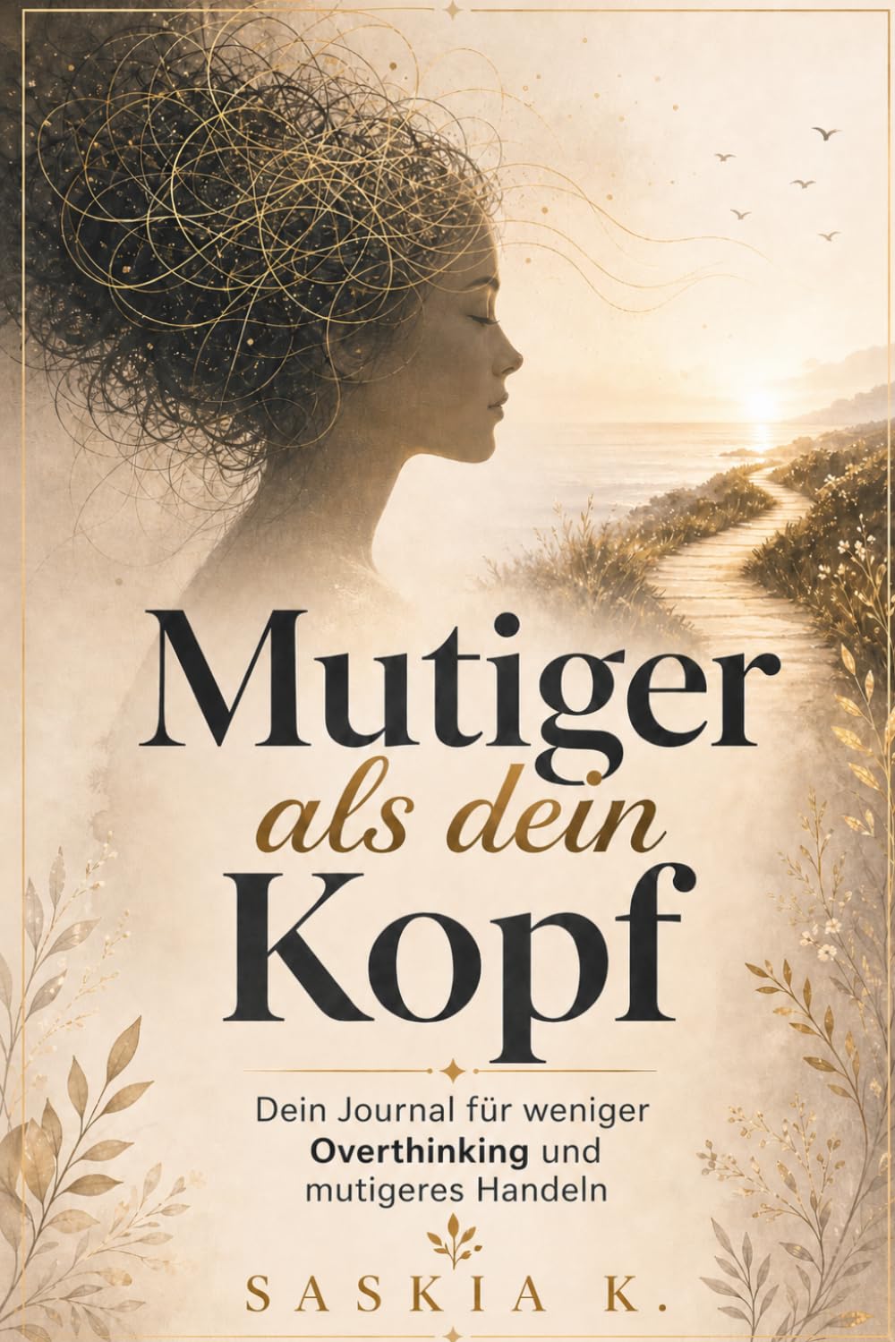Mutiger als dein Kopf: Dein Journal für weniger Overthinking und mutigeres Handeln
