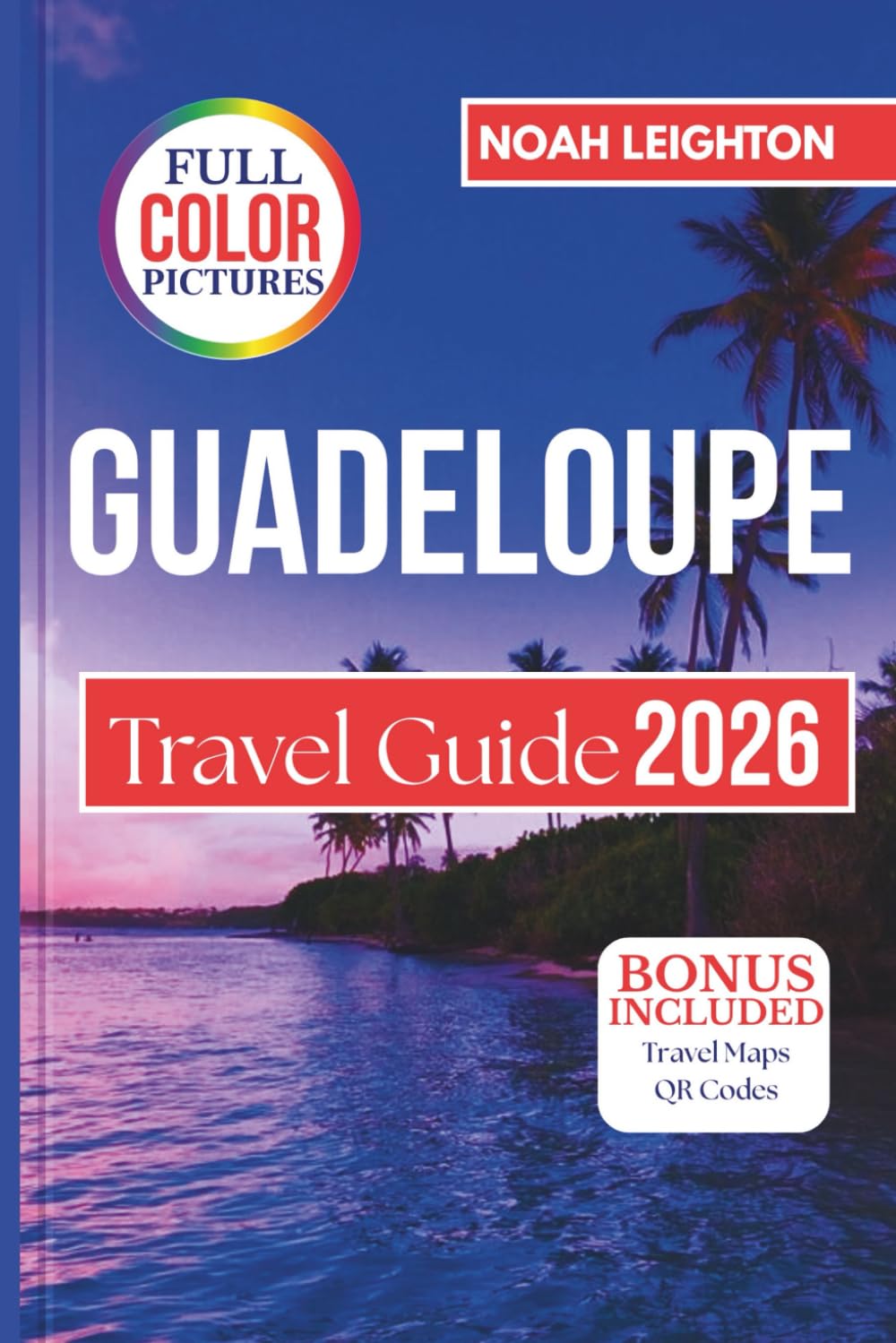GUADELOUPE Travel Guide: Caribbean Journey Through Creole Cuisine, Rum Distilleries, Music, Festivals, Hidden Villages, and Authentic Island Life