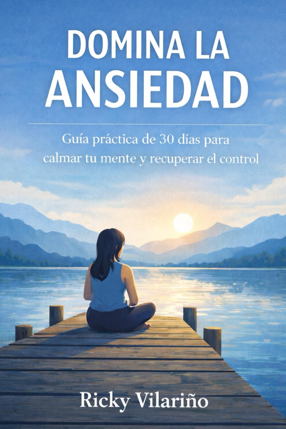 DOMINA LA ANSIEDAD: Guía práctica de 30 días para calmar tu mente y recuperar el control