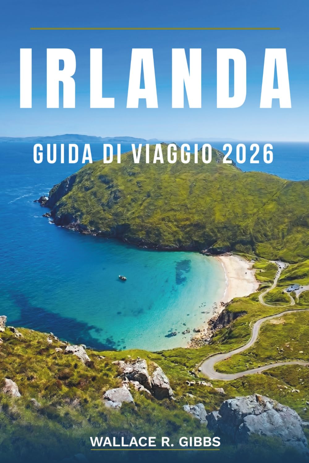IRLANDA GUIDA DI VIAGGIO 2026: Dublino, Galway, Cork e il Connemara, con itinerari, alloggi, cucina e gite di un giorno