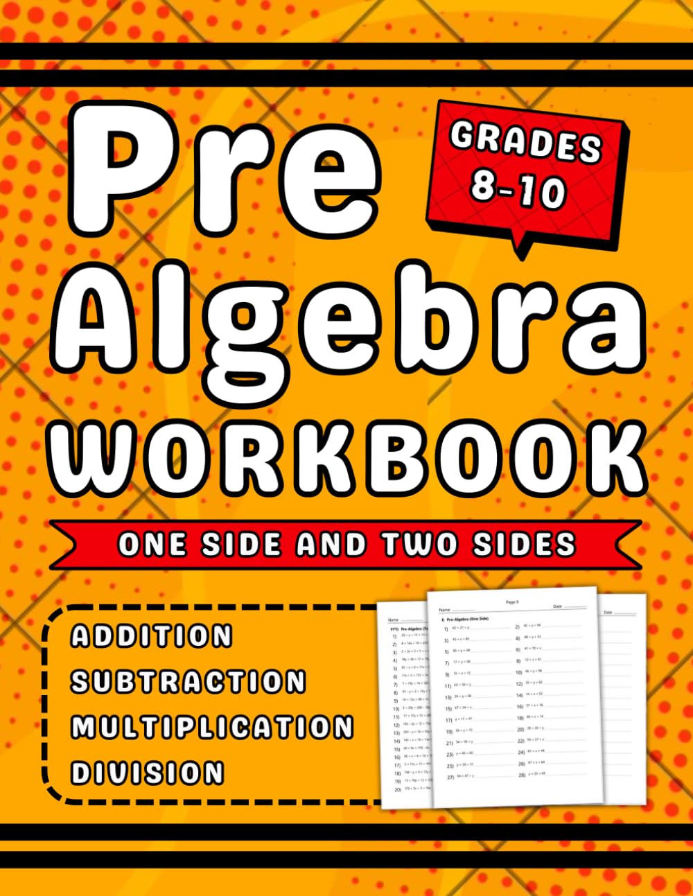 Pre Algebra Workbook Grades 8-10 Addition, Subtraction, Multiplication And Division: Pre Algebra Exercises For 8th, 9th & 10th Grades (Ages 13-16) One Side And Two Sides With Answers