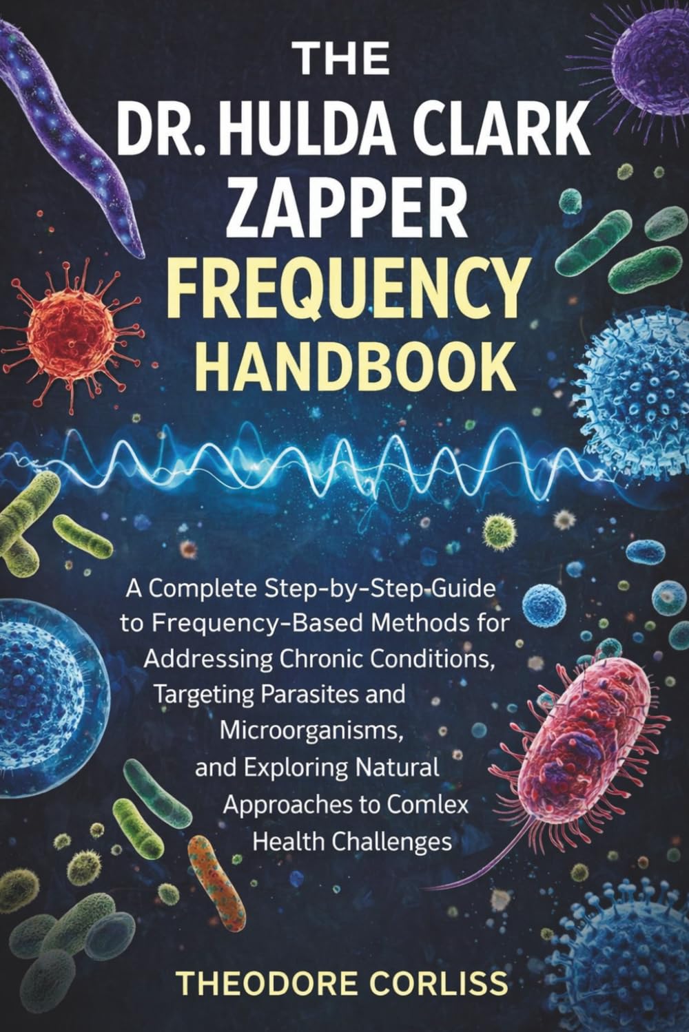 The Dr. Hulda Clark Zapper Frequency Handbook: A Complete Step-by-Step Guide to Frequency-Based Methods for Addressing Chronic Conditions, Targeting ... Approaches to Complex Health Challenges