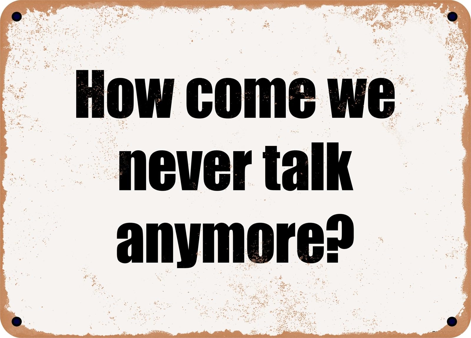 Miaomansenstore Metal Sign - How Come We Never Talk Anymore? Home Decor