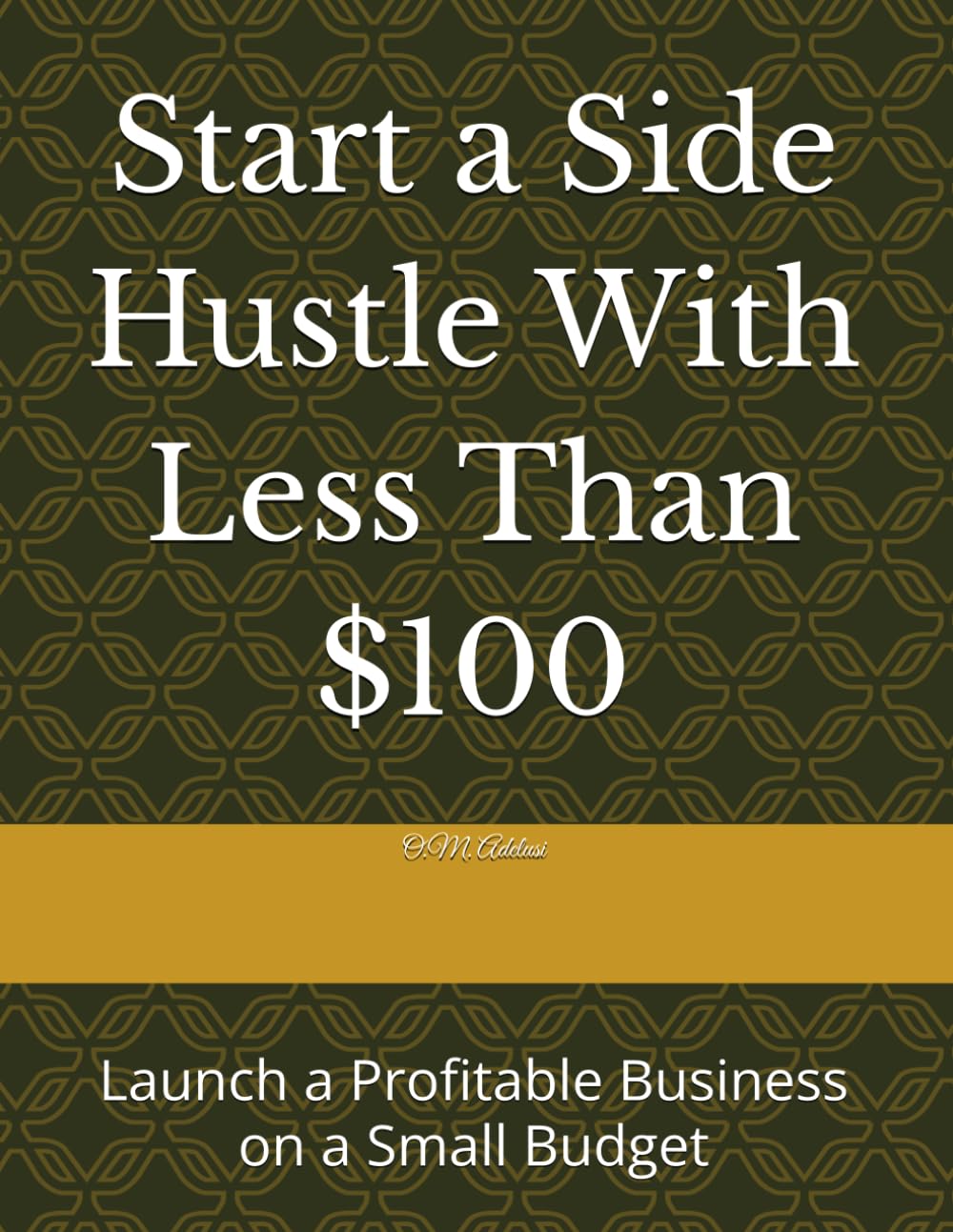 Start a Side Hustle With Less Than $100: Launch a Profitable Business on a Small Budget