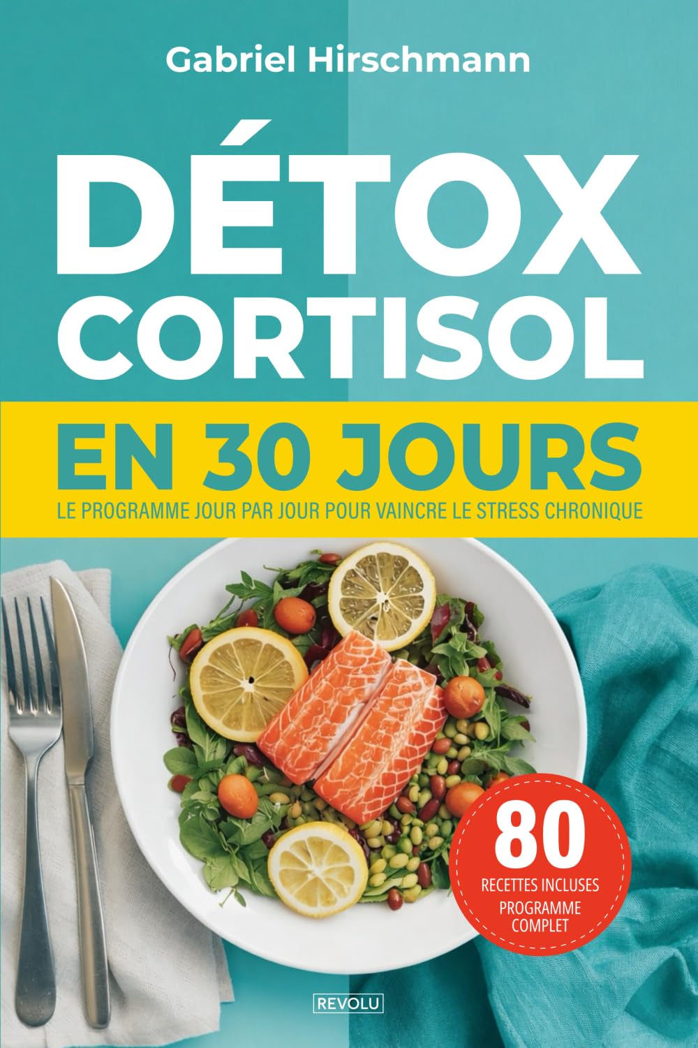 Détox Cortisol en 30 Jours: Le programme jour par jour pour vaincre le stress chronique | 80 recettes incluses