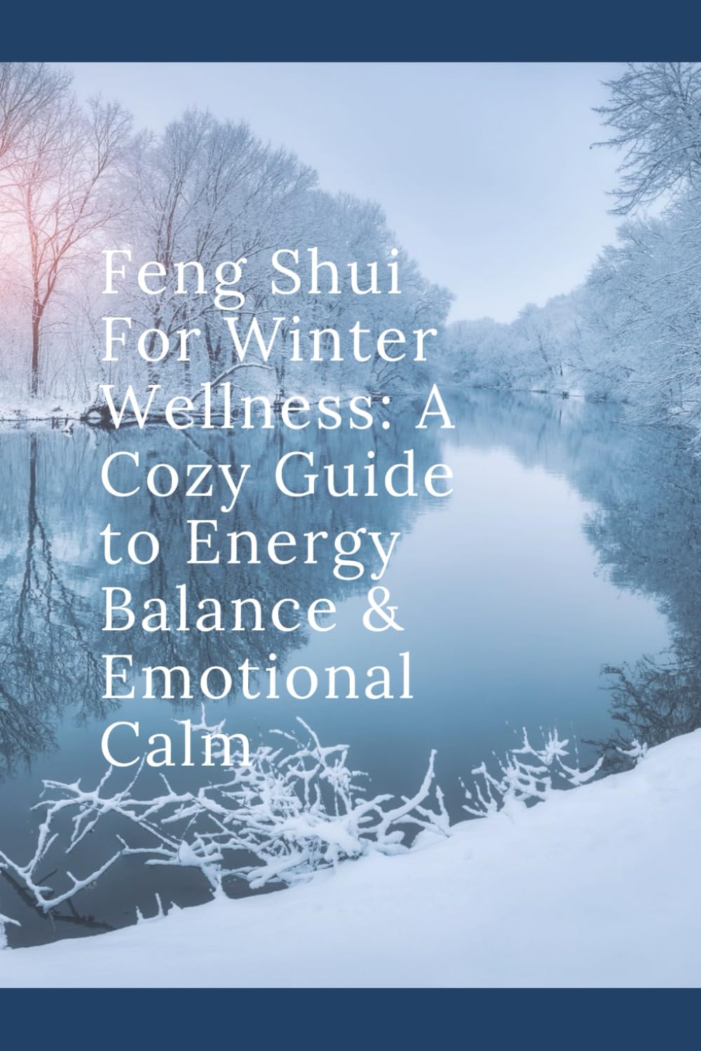 Feng Shui For Winter Wellness: A Cozy Guide to Energy Balance & Emotional Calm