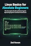 Linux Basics for Absolute Beginners: The Complete Guide to Mastering the Operating System and Command Line