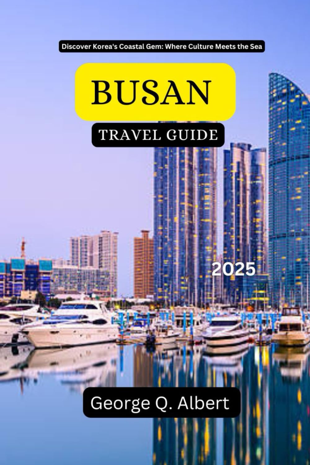Busan Travel Guide 2025: Discover Korea's Coastal Gem: Where Culture Meets the Sea (Easygoing Journeys)