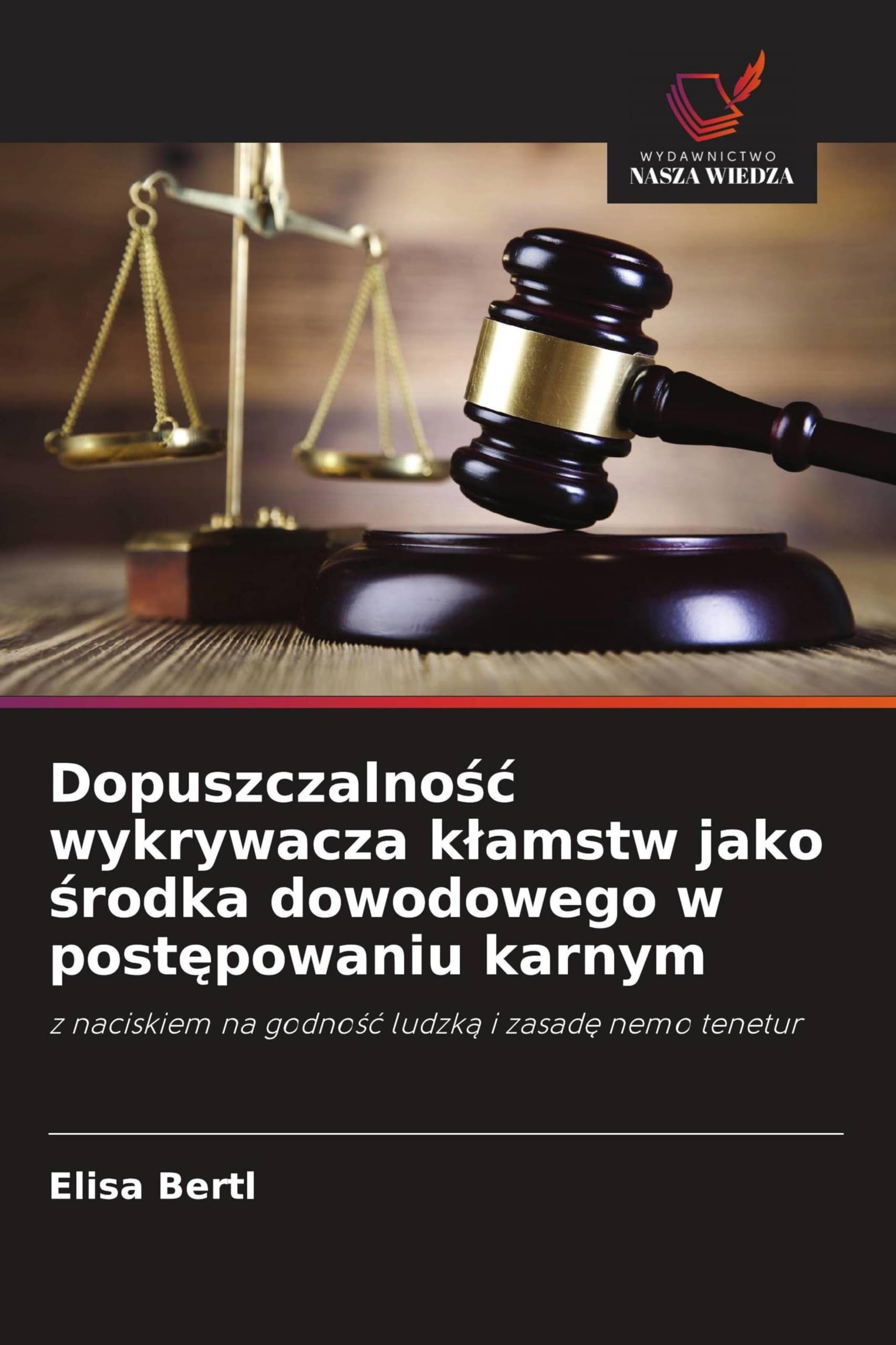 Dopuszczalno¿¿ wykrywacza k¿amstw jako ¿rodka dowodowego w post¿powaniu karnym: z naciskiem na godno¿¿ ludzk¿ i zasad¿ nemo tenetur