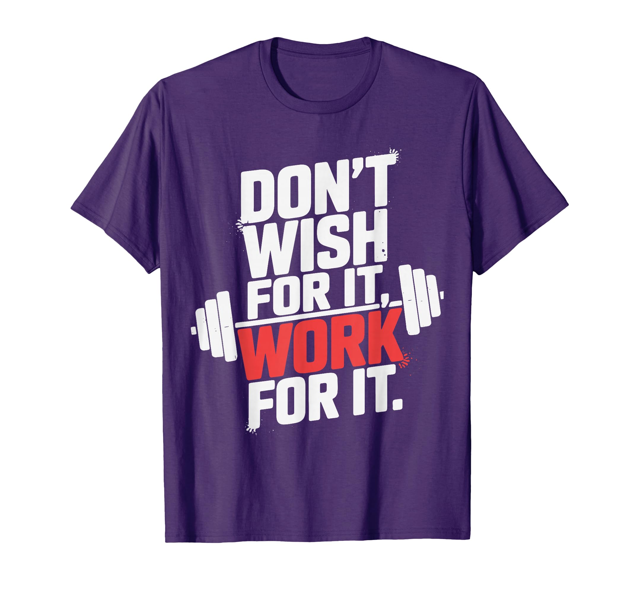 Don't Wish For It, Work For It - Motivational Fitness Design T-Shirt